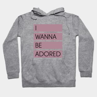 I Wanna Be Adored Hoodie